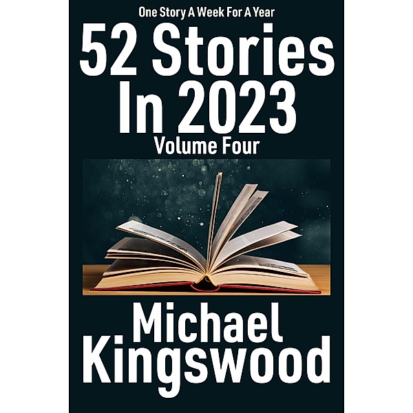 52 Stories In 2023 - Volume Four / 52 Stories In 2023, Michael Kingswood