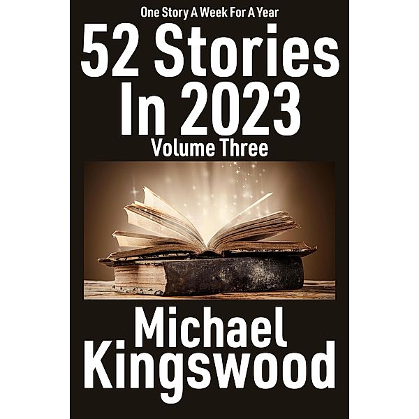 52 Stories In 2023 - Volume Three / 52 Stories In 2023, Michael Kingswood