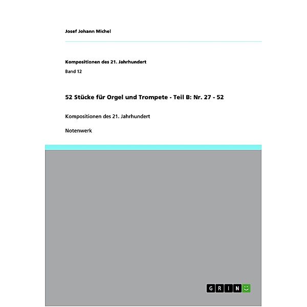 52 Stücke für Orgel und Trompete - Teil B: Nr. 27 - 52 / Kompositionen des 21. Jahrhundert Bd.Band 12, Josef Johann Michel