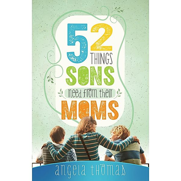 52 Things Sons Need from Their Moms, Angela Thomas