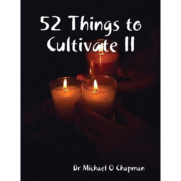 52 Things to Cultivate II, Michael O Chapman