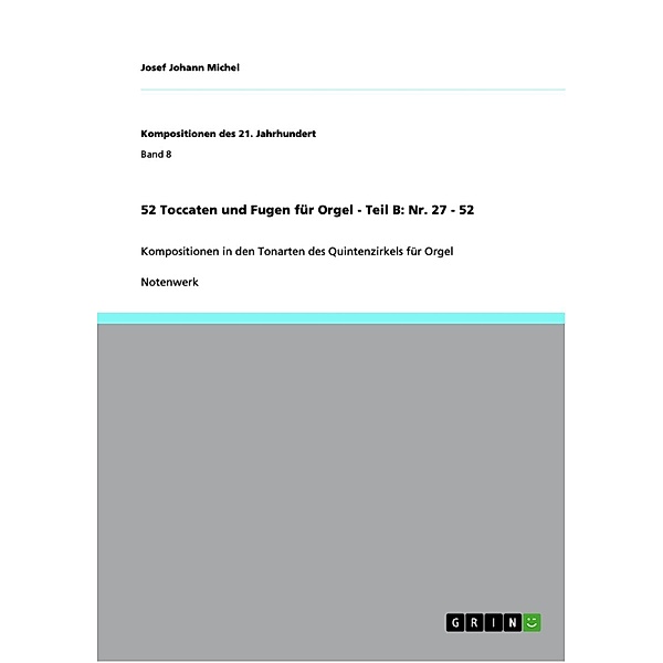 52 Toccaten und Fugen für Orgel - Teil B:  Nr. 27 - 52 / Kompositionen des 21. Jahrhundert Bd.Band 8, Josef Johann Michel