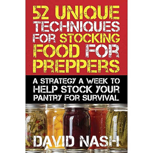 52 Unique Techniques for Stocking Food for Preppers, David Nash