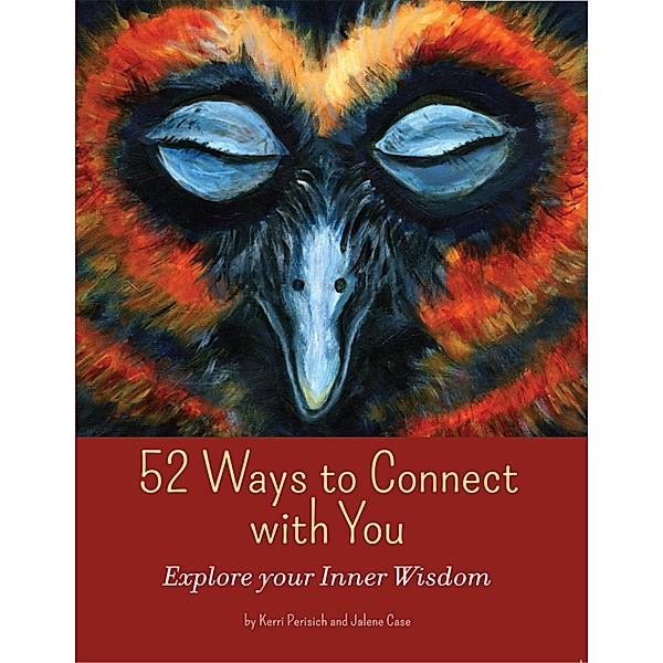 52 Ways to Connect With You: Explore Your Inner Wisdom, Kerri Perisich, Jalene Case