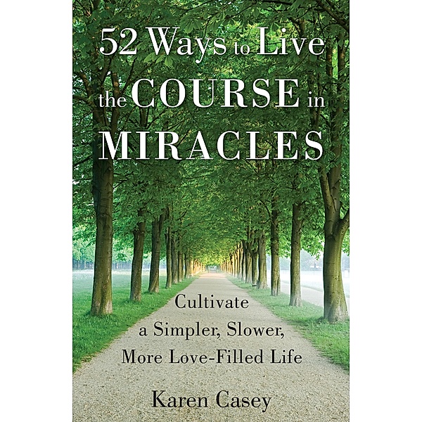 52 Ways to Live the Course in Miracles / Conari Press, Karen Casey