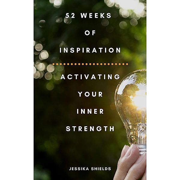 52 Weeks of Inspiration: Tapping Into Your Inner Strength, Jessika Shields