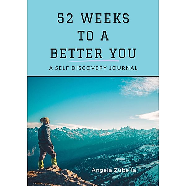 52 Weeks to a Better You: A Self Discovery Journal, Angela Zubella