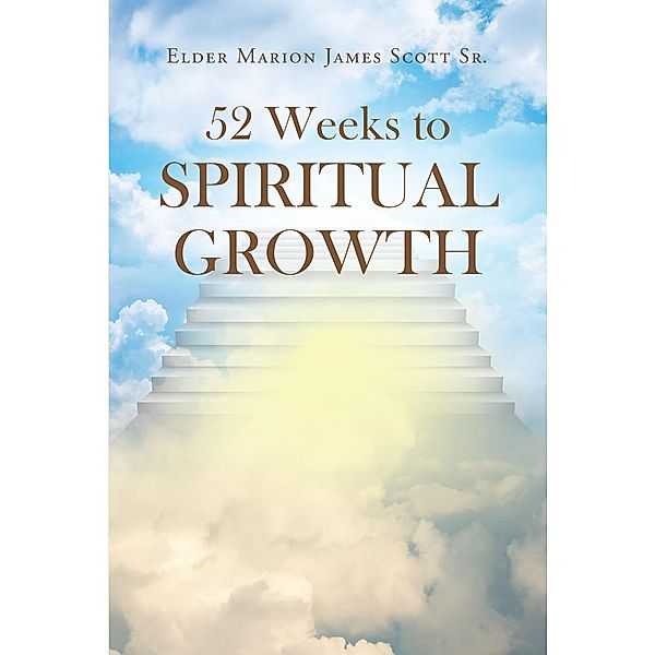 52 Weeks to Spiritual Growth / Christian Faith Publishing, Inc., Elder Marion James Scott