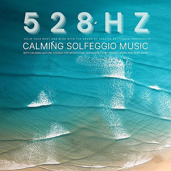 528 Hz - Calm Your Body and Mind with the Sound of Healing Solfeggio Frequencies, Solfeggio Music Therapy