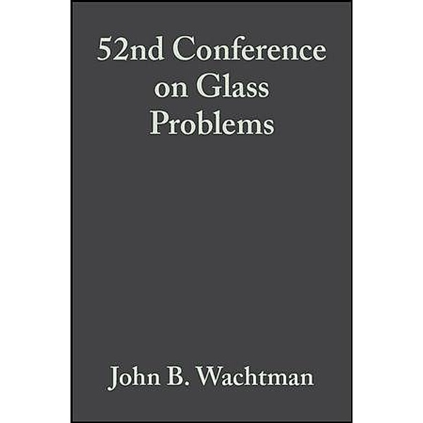 52nd Conference on Glass Problems, Volume 13, Issue 3/4 / Ceramic Engineering and Science Proceedings Bd.13