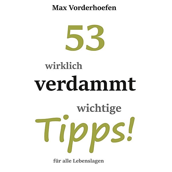 53 wirklich verdammt wichtige Tipps! für alle Lebenslagen, Max Vorderhoefen