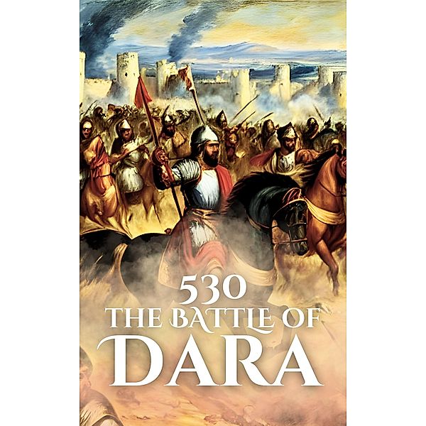 530: The Battle of Dara (Epic Battles of History) / Epic Battles of History, Anthony Holland