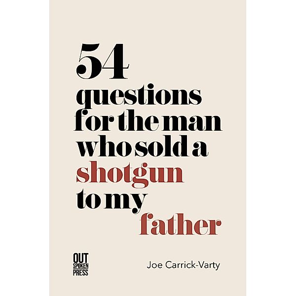 54 Questions for the Man Who Sold a Shotgun to My Father, Joe Carrick-Varty