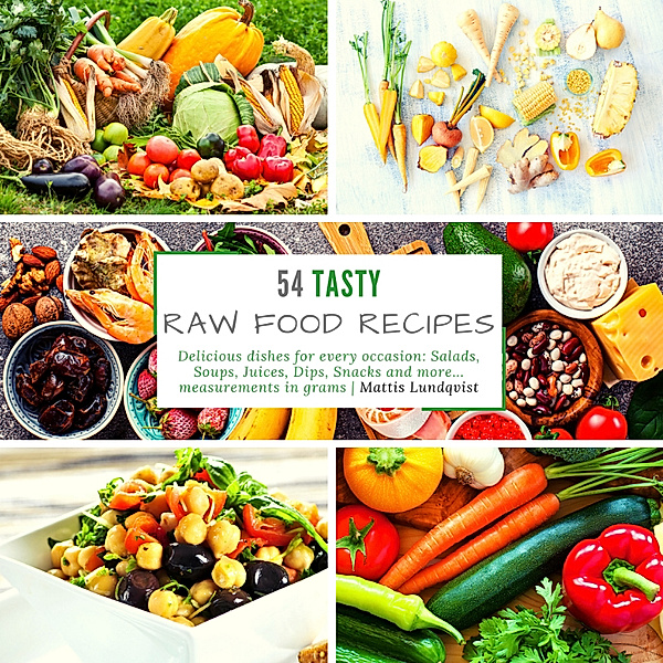 54 Tasty Raw Food Recipes: Delicious dishes for every occasion, Mattis Lundqvist