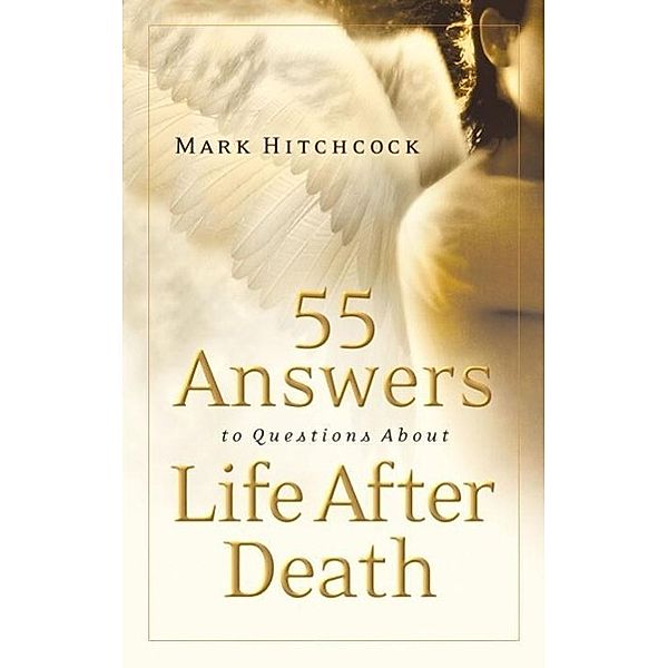 55 Answers to Questions about Life After Death, Mark Hitchcock