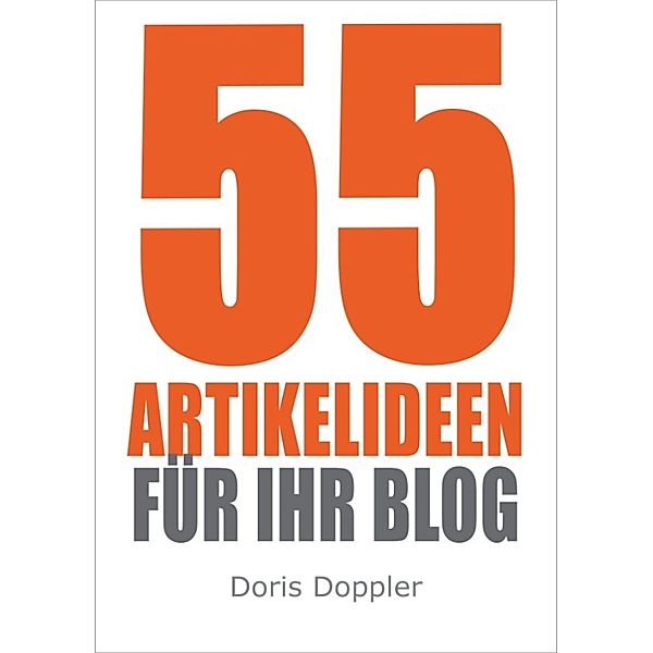 55 Artikelideen für Ihr Blog (Tipps für attraktive Blogposts und erfolgreiches Bloggen), Doris Doppler