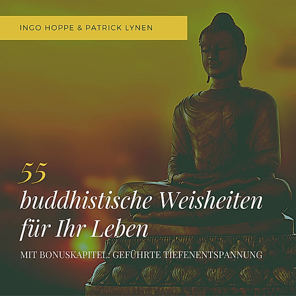 55 buddhistische Weisheiten für Ihr Leben: Eine Auswahl der schönsten Zitate des Buddha, Patrick Lynen, Ingo Hoppe