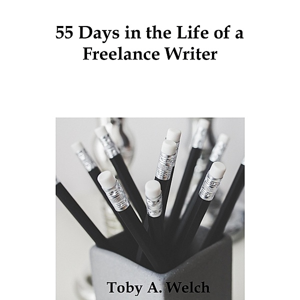 55 Days in the Life of a Freelance Writer / Toby Welch, Toby Welch