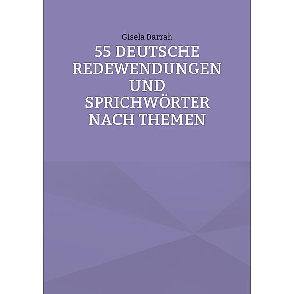 55 deutsche Redewendungen und Sprichwörter nach Themen / Deutsche Sprichwörter und Redewendungen Bd.1, Gisela Darrah