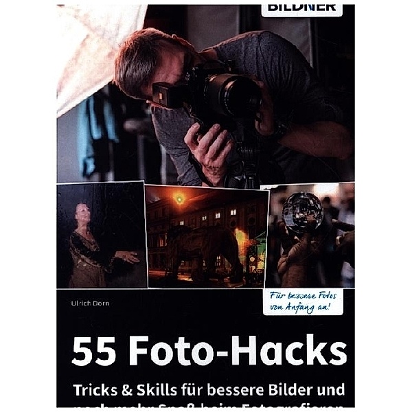 55 Foto-Hacks - Tricks & Skills für bessere Bilder und noch mehr Spass beim Fotografieren, Ulrich Dorn