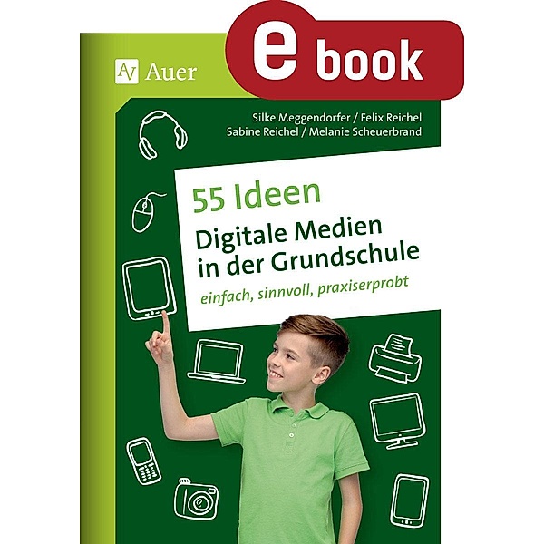 55 Ideen Digitale Medien in der Grundschule, S. Meggendorfer, F. Reichel, S. Reichel, M. Scheuerbra