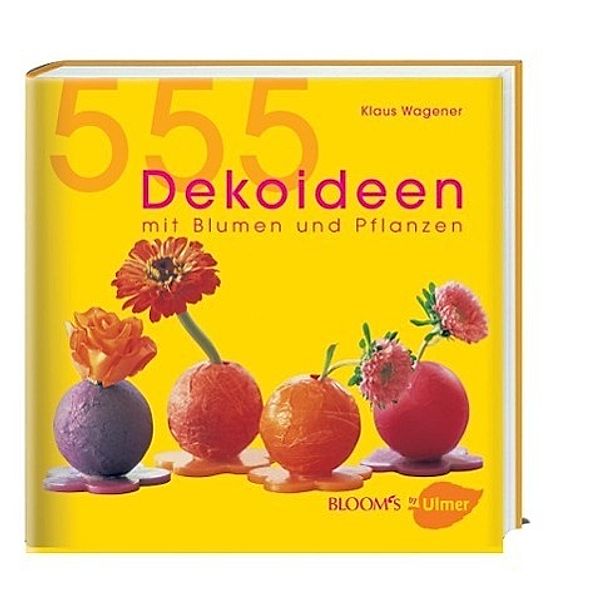 555 Dekoideen mit Blumen und Pflanzen, Klaus Wagener