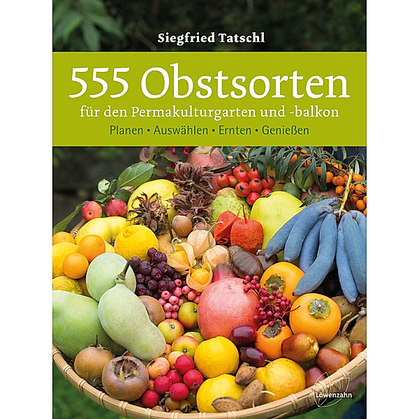 555 Obstsorten für den Permakulturgarten und -balkon, Siegfried Tatschl