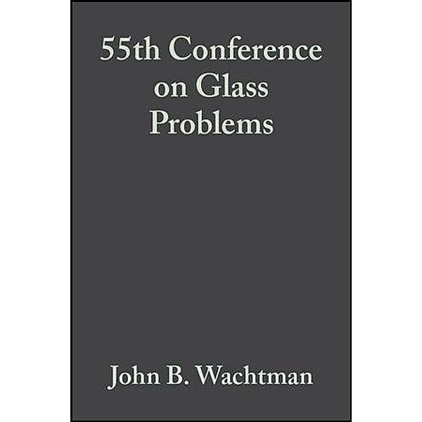 55th Conference on Glass Problems, Volume 16, Issue 2 / Ceramic Engineering and Science Proceedings Bd.16