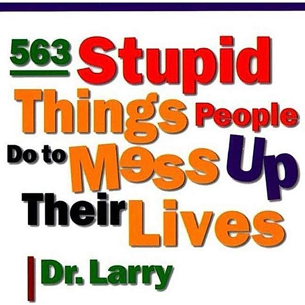 563 Stupid Things Stupid People Do to Mess Up Their Lives, Larry Samuel