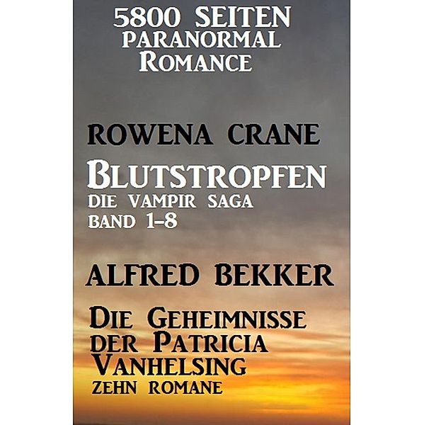 5800 Seiten Paranormal Romance: Blutstropfen und Die Geheimnisse der Patricia Vanhelsing, Alfred Bekker, Rowena Crane