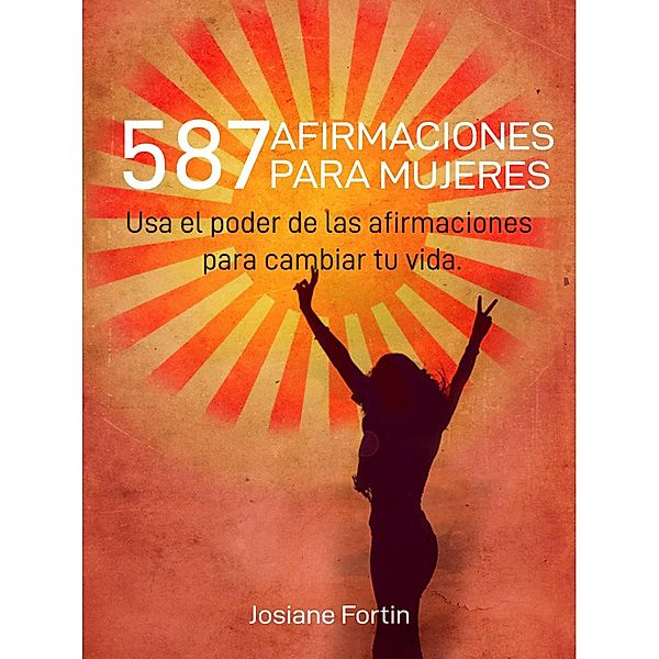587 Afirmaciones para mujeres (Colección ¡Vive más!) / Colección ¡Vive más!, Josiane Fortin