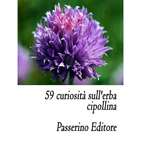 59 curiosità sull'erba cipollina, Passerino Editore