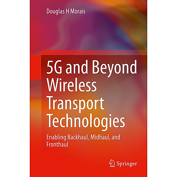 5G and Beyond Wireless Transport Technologies, Douglas H. Morais