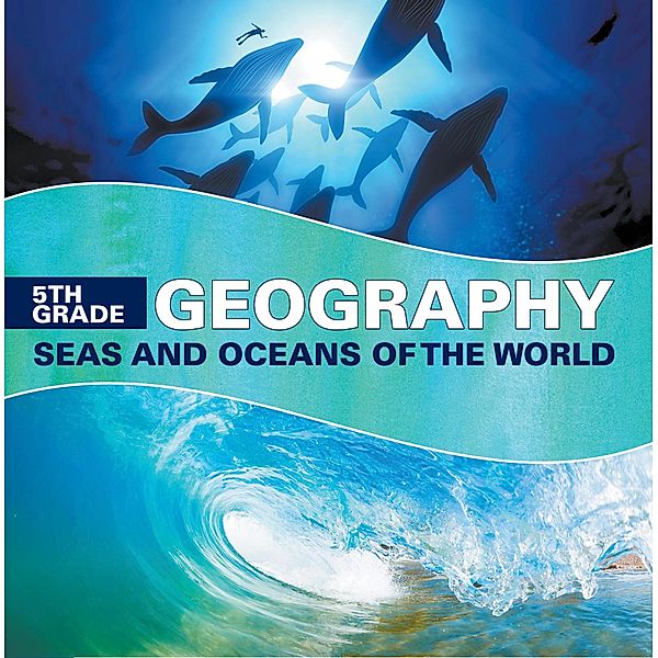 5th Grade Geography: Seas and Oceans of the World / Baby Professor, Baby