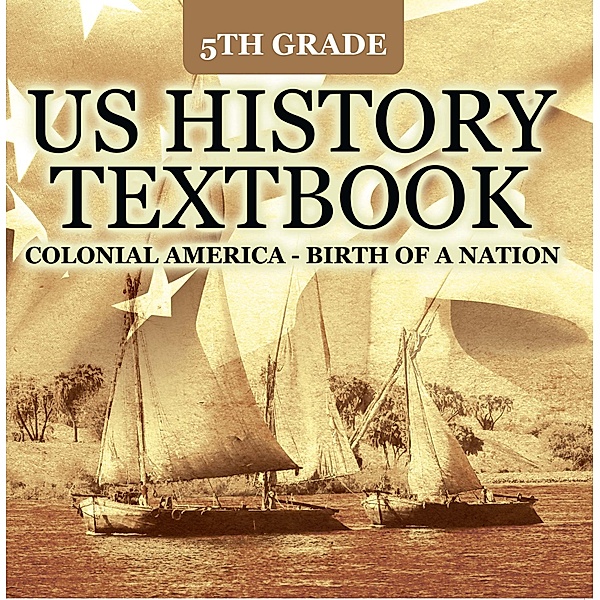 5th Grade US History Textbook: Colonial America - Birth of A Nation / Baby Professor, Baby