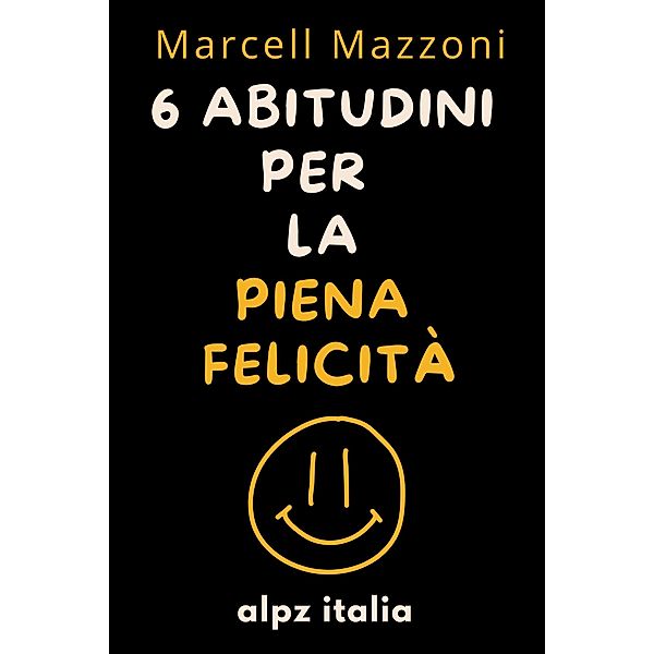 6 Abitudini Per La Piena Felicità, Alpz Italia, Marcell Mazzoni