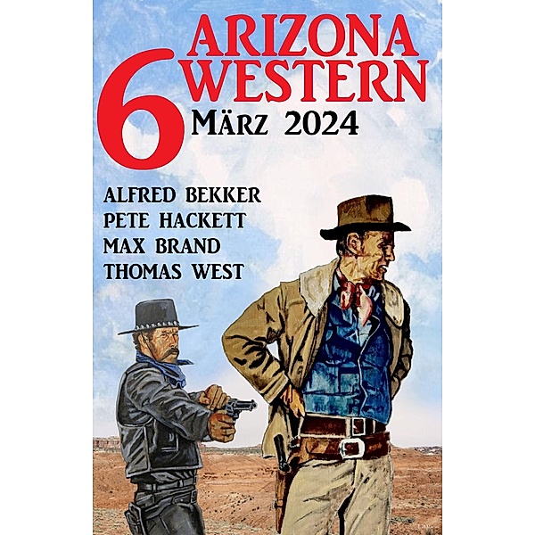 6 Arizona Western März 2024, Alfred Bekker, Pete Hackett, Thomas West, Max Brand