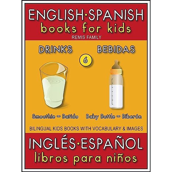 6 - Drinks (Bebidas) - English Spanish Books for Kids (Inglés Español Libros para Niños) / Bilingual Kids Books (EN-ES) Bd.6, Remis Family