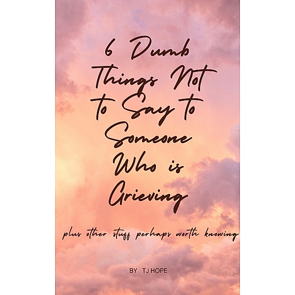 6 Dumb Things Not to Say to Someone Who is Grieving, Tj Hope