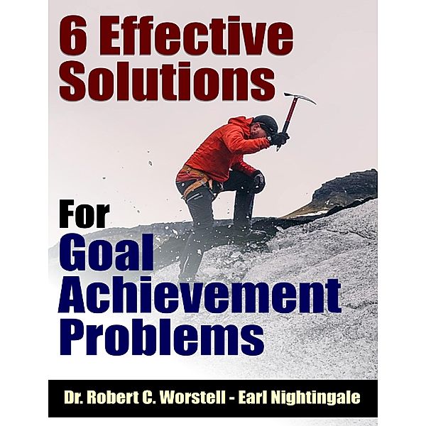 6 Effective Solutions for Goal Achievement Problems, Robert C. Worstell, Earl Nightingale