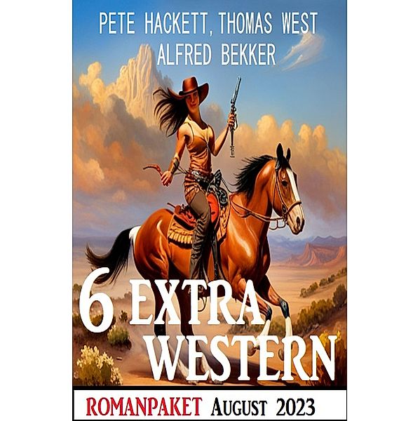 6 Extra Western August 2023, Alfred Bekker, Thomas West, Pete Hackett