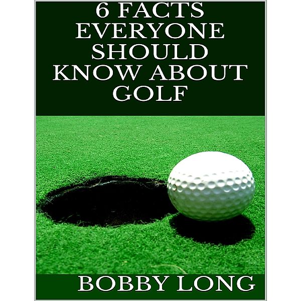 6 Facts Everyone Should Know About Golf, Bobby Long