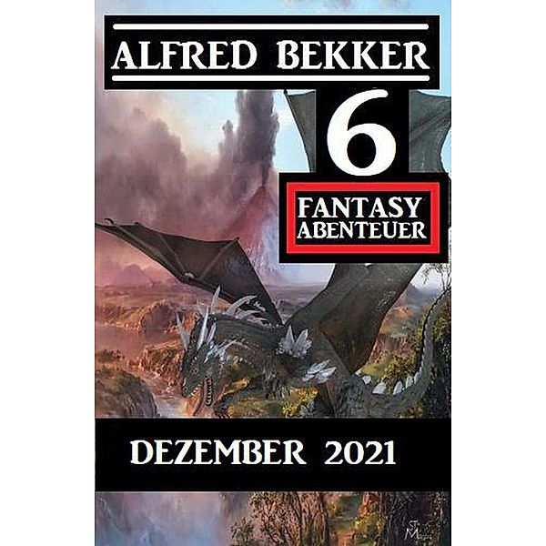6 Fantasy Abenteuer Dezember 2021, Alfred Bekker