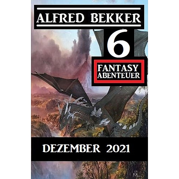 6 Fantasy Abenteuer Dezember 2021, Alfred Bekker