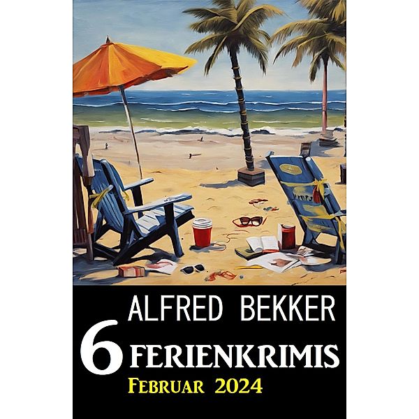 6 Ferienkrimis Februar 2024, Alfred Bekker