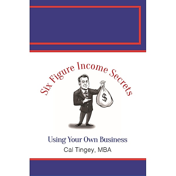 6 Figure Income Secrets Using Your Own Business, Cal Tingey