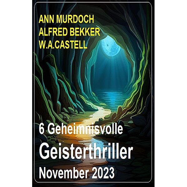 6 Geheimnisvolle Geisterthriller November 2023, Ann Murdoch, Alfred Bekker, W. A. Castell