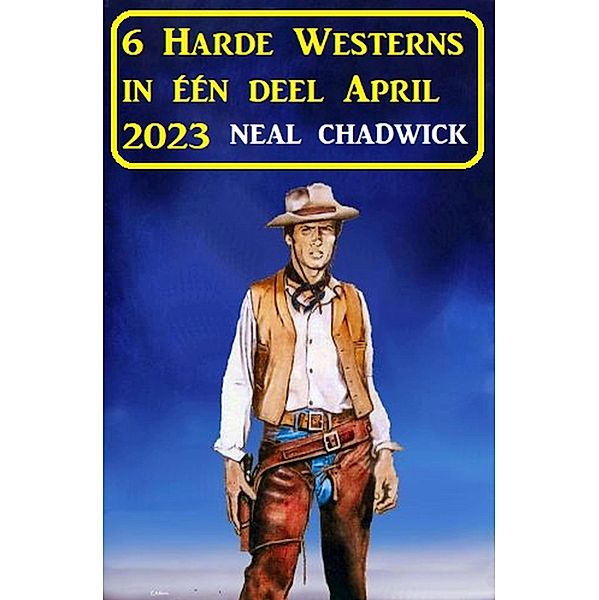 6 Harde Westerns in één deel April 2023, Neal Chadwick