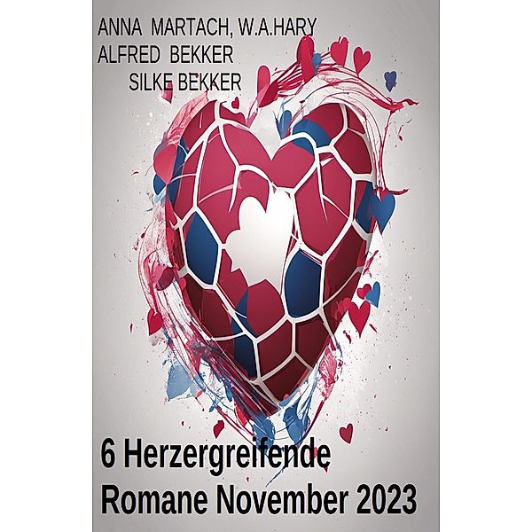 6 Herzergreifende Romane November 2023, Anna Martach, W. A. Hary, Alfred Bekker, Silke Bekker