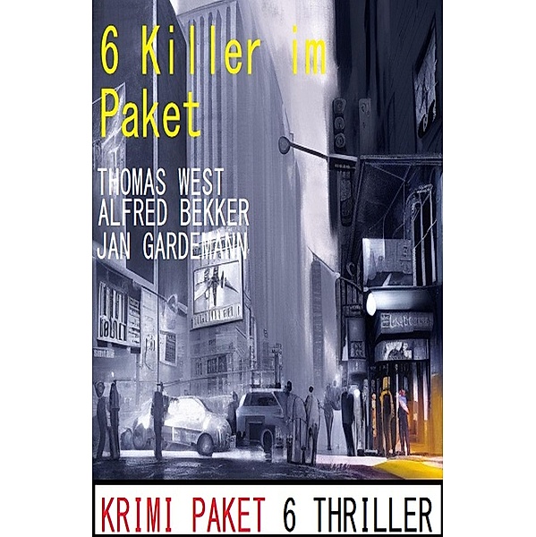 6 Killer im Paket: Krimi Paket 6 Thriller, Alfred Bekker